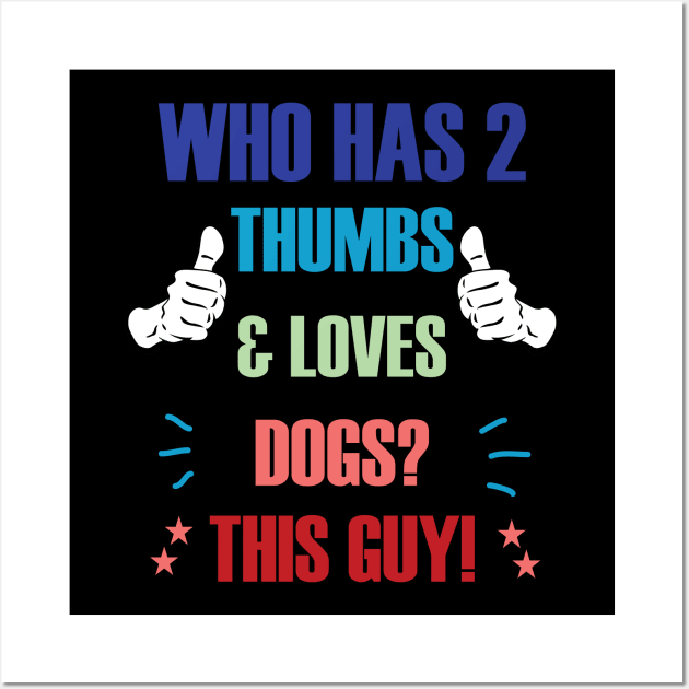 Who Has 2 Thumbs & Loves Dogs? This Guy! Wall Art by A T Design